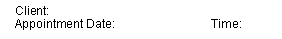 Text Box: Client:Appointment Date:                         Time: